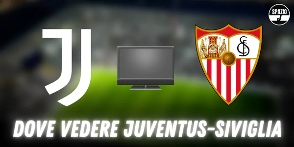 Dove vedere Juventus Siviglia in tv e streaming: tutte le soluzioni