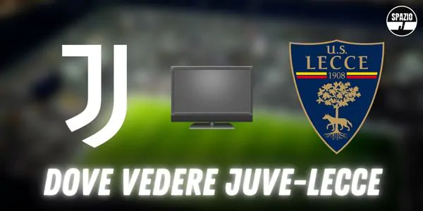 Dove vedere Juventus-Lecce in tv e streaming: tutte le soluzioni